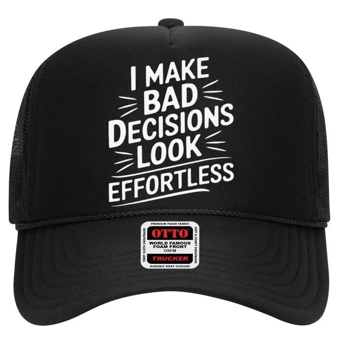 I Make Bad Decisions Look Effortless Humor Sarcastic Quote High Crown Mesh Trucker Hat