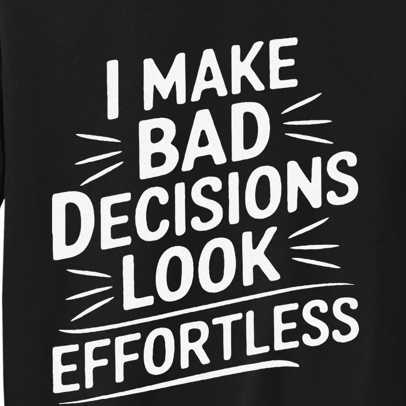 I Make Bad Decisions Look Effortless Humor Sarcastic Quote Tall Sweatshirt