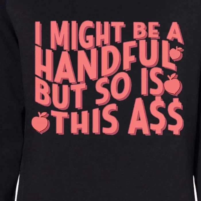 I Might Be A Handful But So Is This A$$ Womens California Wash Sweatshirt