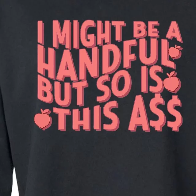 I Might Be A Handful But So Is This A$$ Cropped Pullover Crew