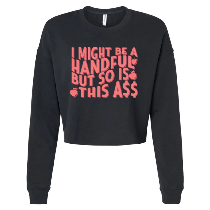 I Might Be A Handful But So Is This A$$ Cropped Pullover Crew