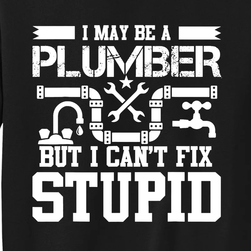 I May Be A Plumber But Even I Can't Fix Stupid Sweatshirt