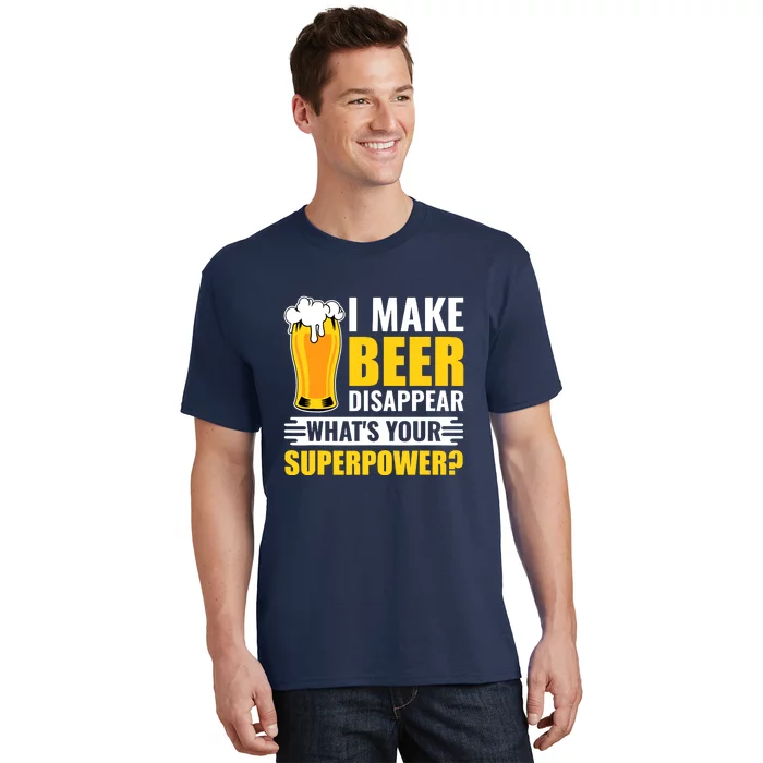 I Make Beer Disappear Whats Your Superpower Funny Beer Gift T-Shirt