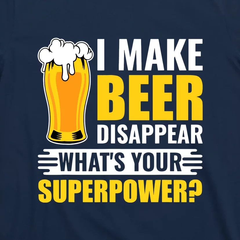 I Make Beer Disappear Whats Your Superpower Funny Beer Gift T-Shirt