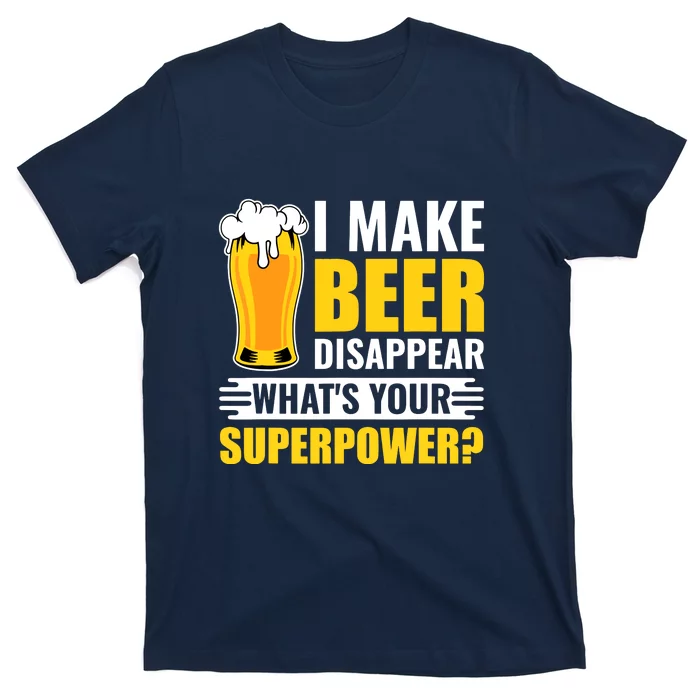 I Make Beer Disappear Whats Your Superpower Funny Beer Gift T-Shirt