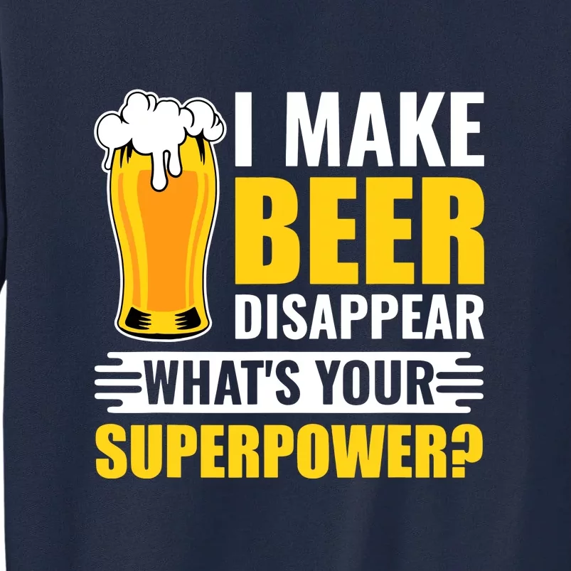 I Make Beer Disappear Whats Your Superpower Funny Beer Gift Tall Sweatshirt