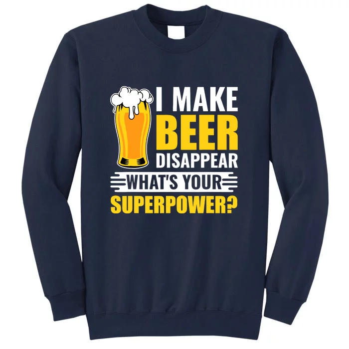 I Make Beer Disappear Whats Your Superpower Funny Beer Gift Tall Sweatshirt