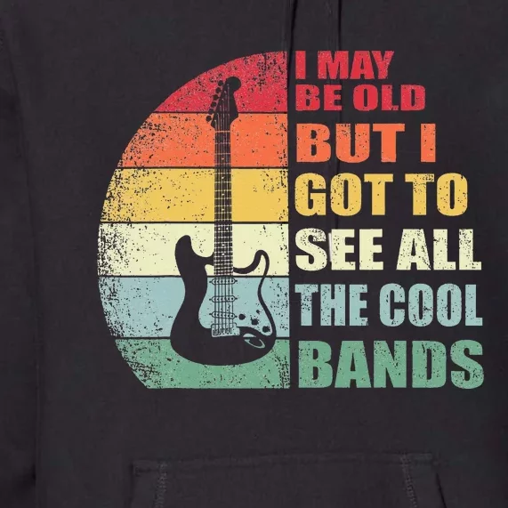 I May Be Old But I Got To See All The Cool Bands Premium Hoodie