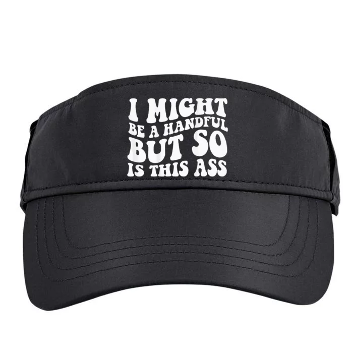 I Might Be A Handful But So Is This Ass Adult Drive Performance Visor