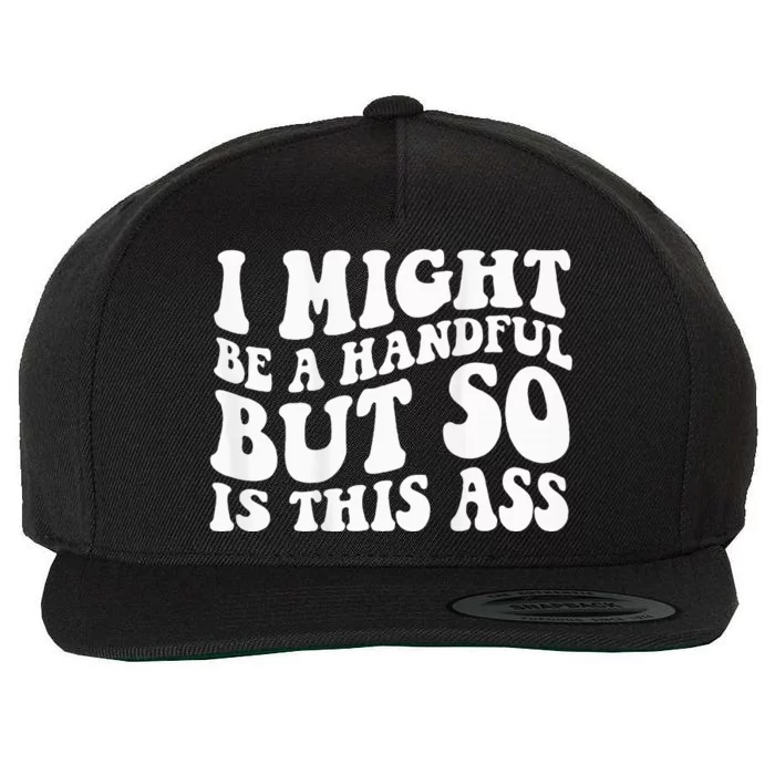 I Might Be A Handful But So Is This Ass Wool Snapback Cap