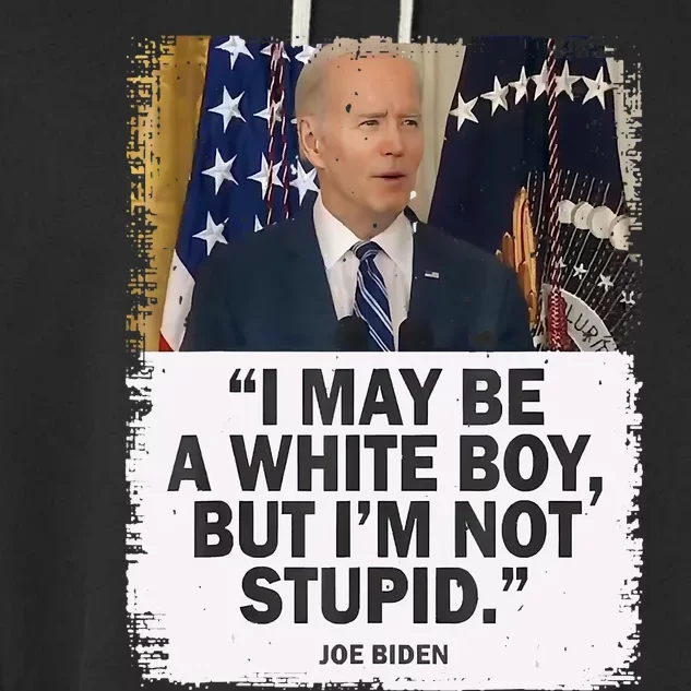 I May Be A White Boy But I'm Not Stupid Biden Garment-Dyed Fleece Hoodie