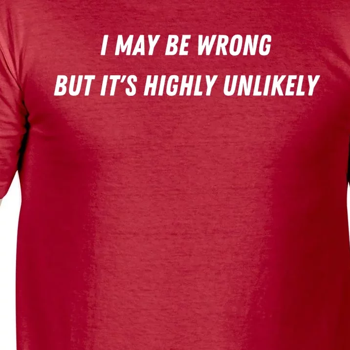 I May Be Wrong But It's Highly Unlikely Comfort Colors T-Shirt