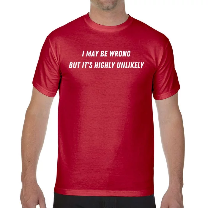 I May Be Wrong But It's Highly Unlikely Comfort Colors T-Shirt