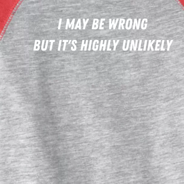 I May Be Wrong But It's Highly Unlikely Toddler Fine Jersey T-Shirt