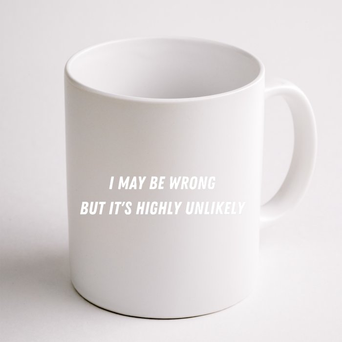 I May Be Wrong But It's Highly Unlikely Front & Back Coffee Mug