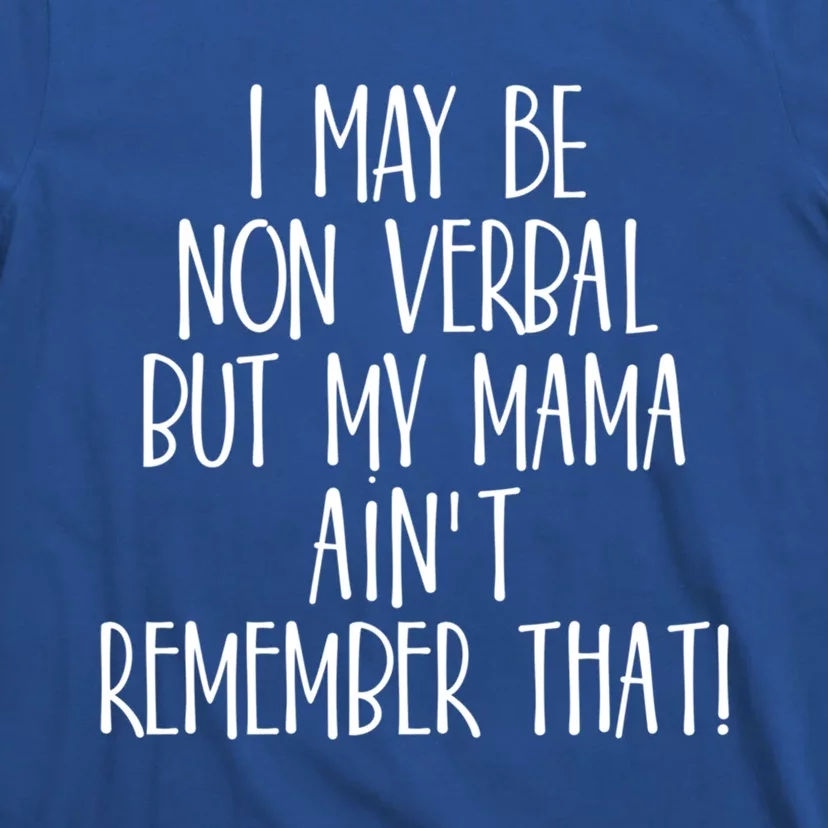 I May Be Non Verbal But My Mama AinT Remember That Autism Gift T-Shirt