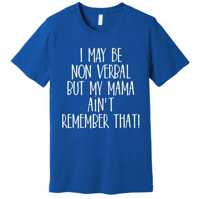 I May Be Non Verbal But My Mama AinT Remember That Autism Gift Premium T-Shirt