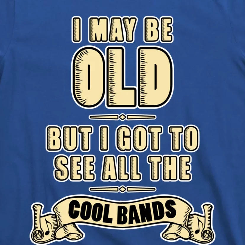 I May Be Old But I Got To See All The Cool Bands Rock Music Great Gift T-Shirt