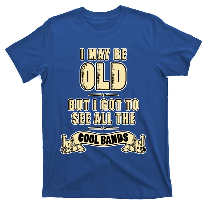 I May Be Old But I Got To See All The Cool Bands Rock Music Great Gift T-Shirt