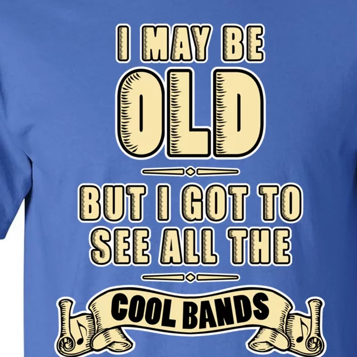 I May Be Old But I Got To See All The Cool Bands Rock Music Great Gift Tall T-Shirt