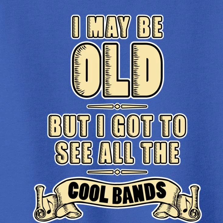 I May Be Old But I Got To See All The Cool Bands Rock Music Great Gift Toddler T-Shirt