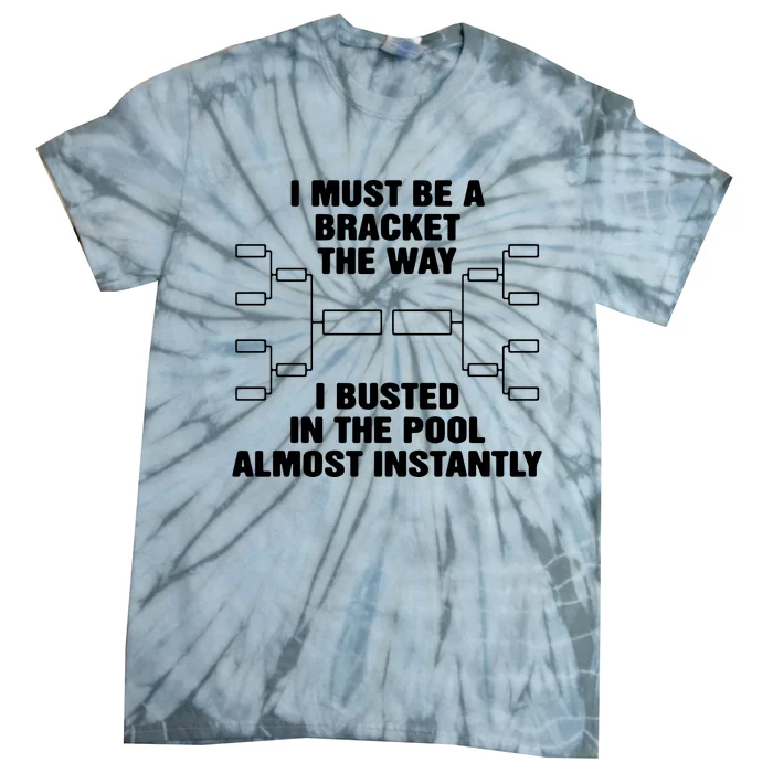 I Must Be A Bracket The Way I Busted In The Pool Almost Instantly Tie-Dye T-Shirt