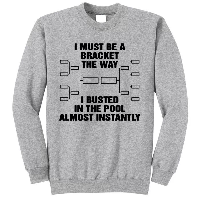 I Must Be A Bracket The Way I Busted In The Pool Almost Instantly Tall Sweatshirt