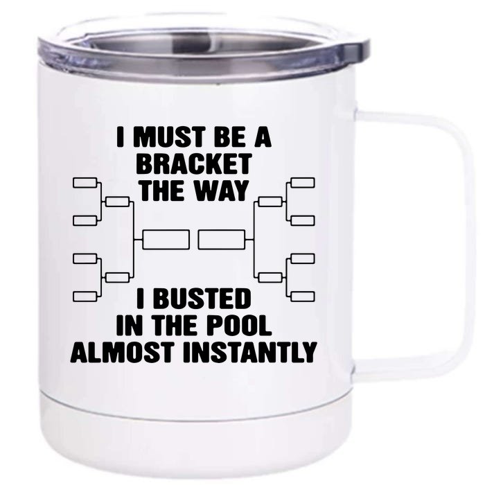 I Must Be A Bracket The Way I Busted In The Pool Almost Instantly Front & Back 12oz Stainless Steel Tumbler Cup