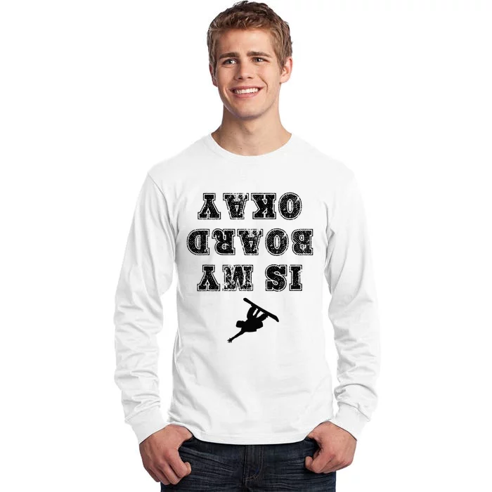 Is My Board Okay Funny Snowboarding Snowboarder Tall Long Sleeve T-Shirt