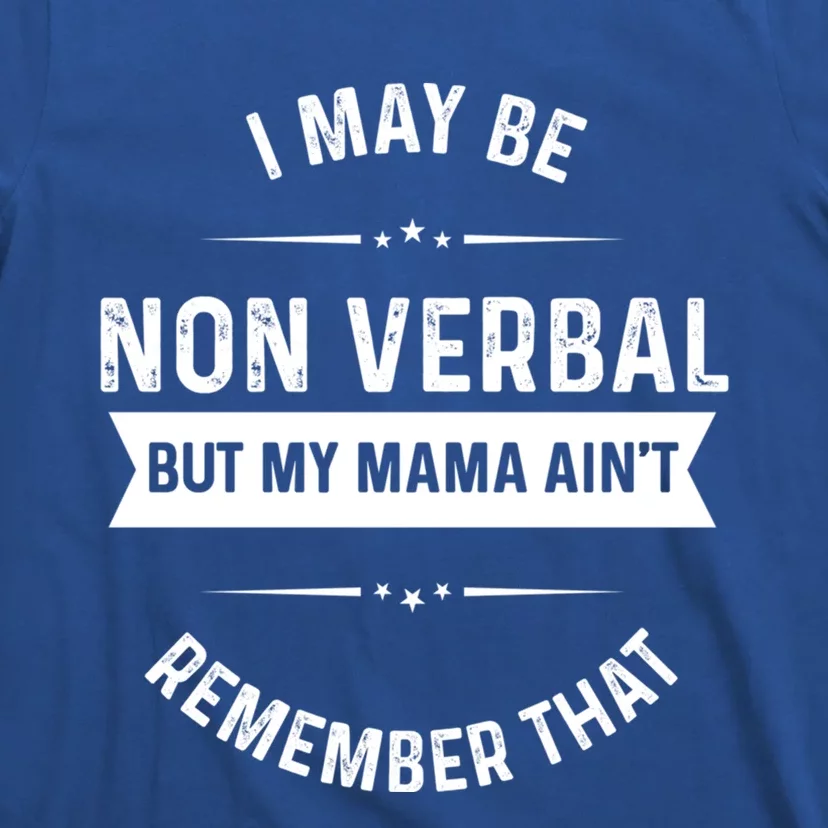 I May Be Non Verbal But My Mama AinT Remember That Gift T-Shirt