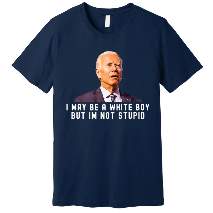 I May Be A White Boy But I'm Not Stupid Funny Premium T-Shirt