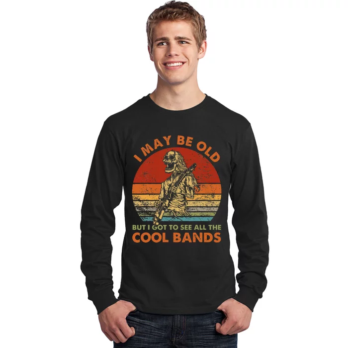 I May Be Old But I Got To See All The Cool Bands Long Sleeve Shirt