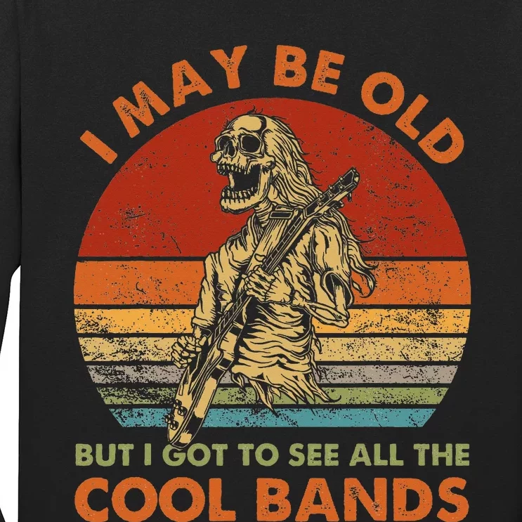 I May Be Old But I Got To See All The Cool Bands Long Sleeve Shirt