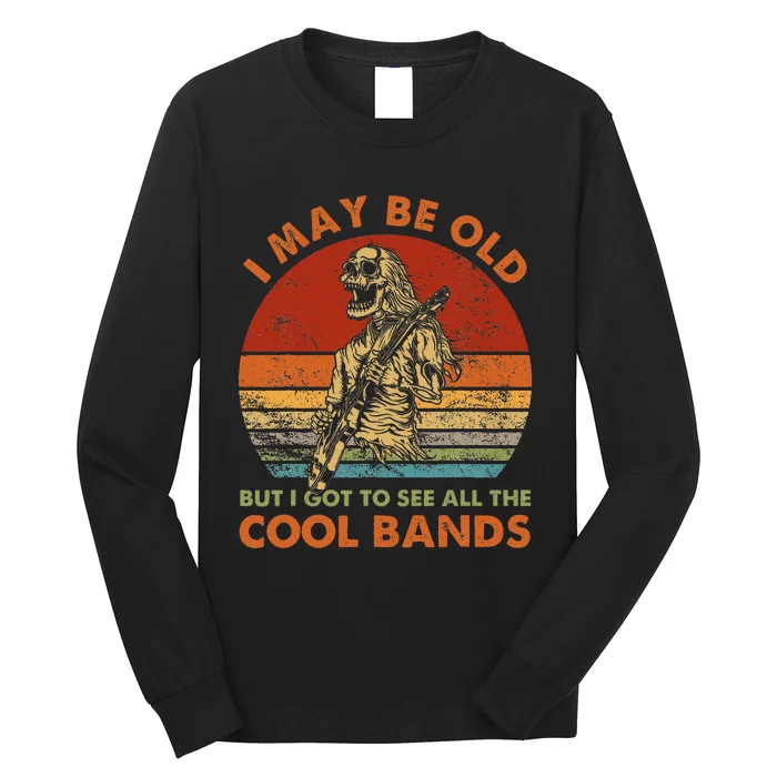 I May Be Old But I Got To See All The Cool Bands Long Sleeve Shirt