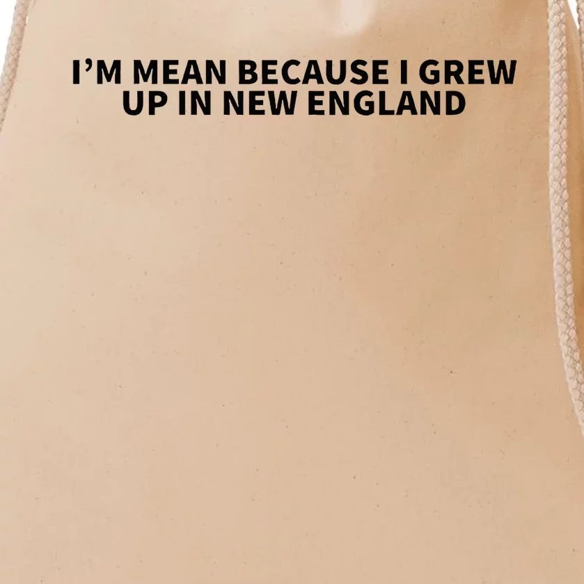 IM Mean Because I Grew Up In New England Drawstring Bag