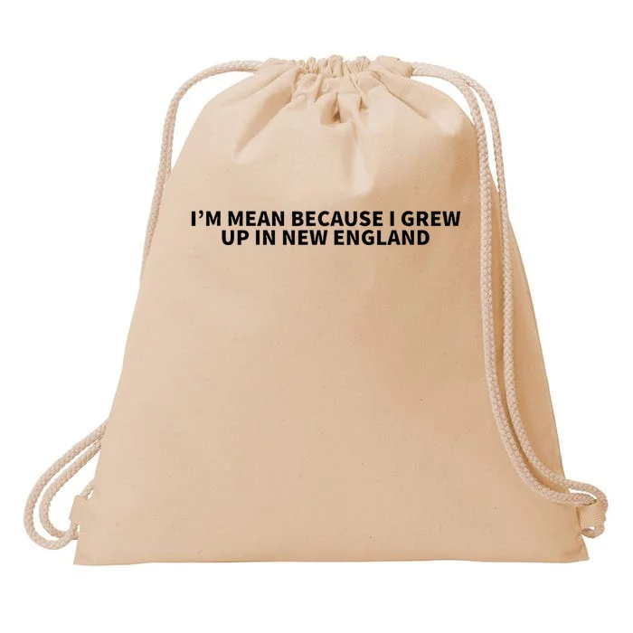 IM Mean Because I Grew Up In New England Drawstring Bag