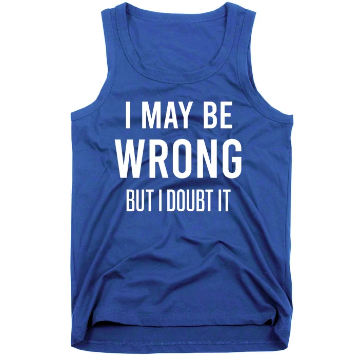 I MAY BE WRONG BUT I DOUBT IT Tank Top