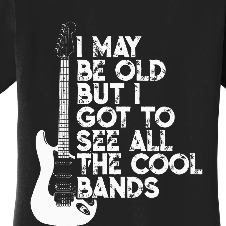 I May Be Old But I Got To See All The Cool Bands Women's T-Shirt