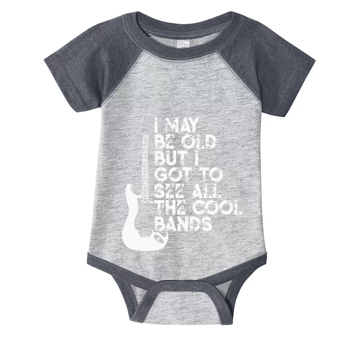 I May Be Old But I Got To See All The Cool Bands Infant Baby Jersey Bodysuit