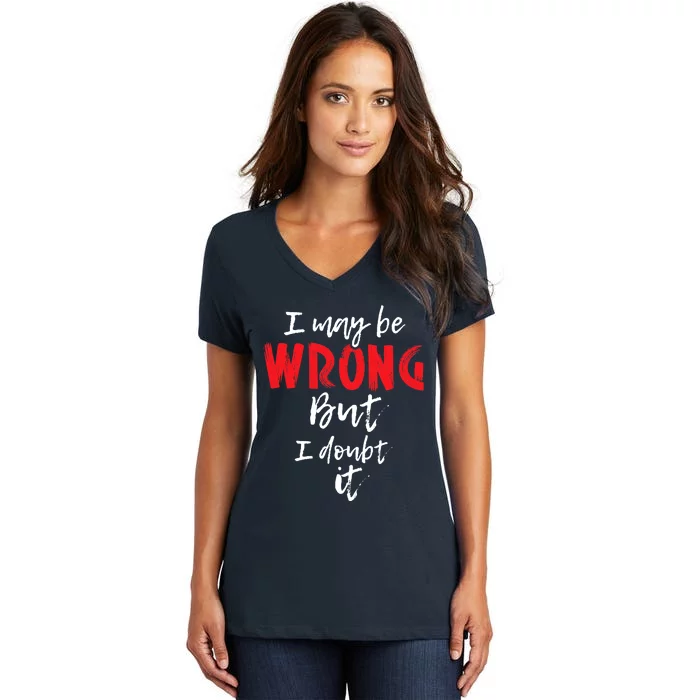 I May Be Wrong But I Doubt It Funny Sarcastic Humor Joke Women's V-Neck T-Shirt