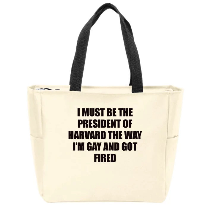 I Must Be The President Of Har Vard The Way Im Gay And Got Fired Zip Tote Bag