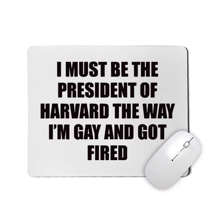 I Must Be The President Of Har Vard The Way Im Gay And Got Fired Mousepad