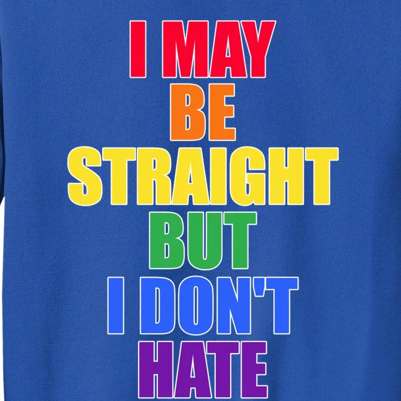 I May Be Straight But I Dont Hate Lgbtq Gift Tall Sweatshirt