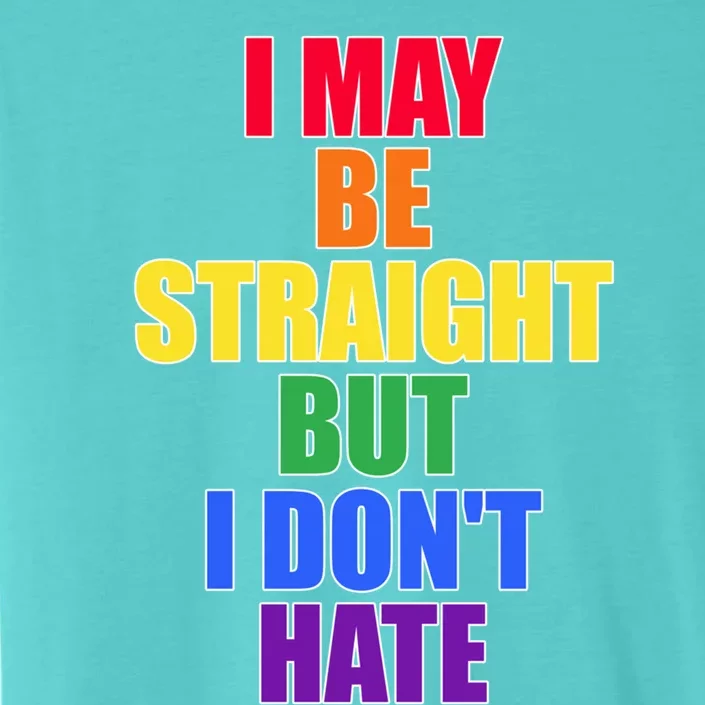 I May Be Straight But I Dont Hate Lgbtq Gift ChromaSoft Performance T-Shirt