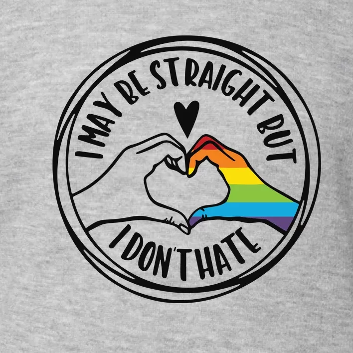 I May Be Straight But I Dont Hate Straight Against Hate Pride Ally Toddler Sweatshirt