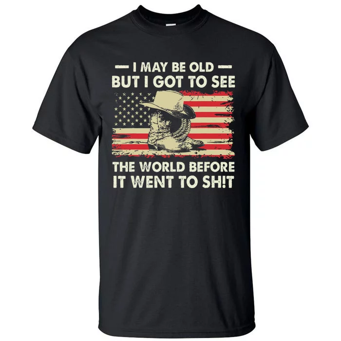 I May Be Old But I Got To See The World Before It Went To Tall T-Shirt