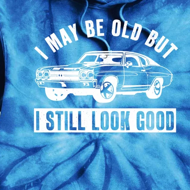 I May Be Old But I Still Look Good Classic Muscle Car Gift Tie Dye Hoodie