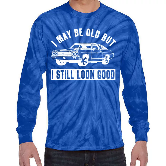 I May Be Old But I Still Look Good Classic Muscle Car Gift Tie-Dye Long Sleeve Shirt