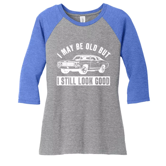 I May Be Old But I Still Look Good Classic Muscle Car Gift Women's Tri-Blend 3/4-Sleeve Raglan Shirt