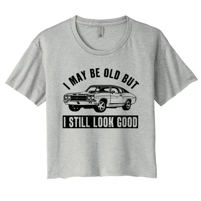 I May Be Old But I Still Look Good Classic Muscle Car Gift Women's Crop Top Tee